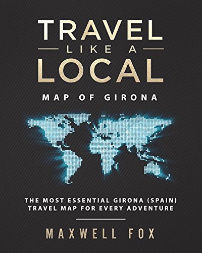Travel Like a Local - Map of Girona: The Most Essential Girona (Spain) Travel Map for Every Adventure [Idioma Inglés]