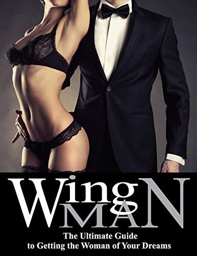 Wing Man: The Ultimate Guide to Getting the Woman of Your Dreams (English Edition)