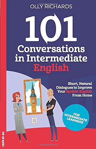 101 Conversations in Intermediate English: Short Natural Dialogues to Boost Your Confidence & Improve Your Spoken English (101 Conversations in English)