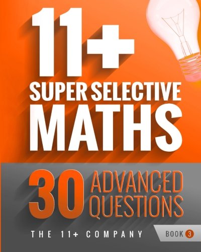 11+ Super Selective Maths: 30 Advanced Questions - Book 3