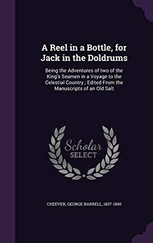 A Reel in a Bottle, for Jack in the Doldrums: Being the Adventures of two of the King's Seamen in a Voyage to the Celestial Country ; Edited From the Manuscripts of an Old Salt