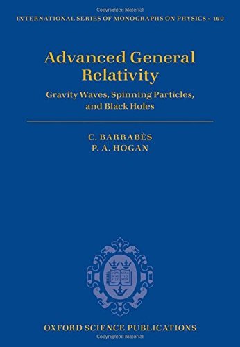 Advanced General Relativity: Gravity Waves, Spinning Particles, and Black Holes (International Series of Monographs on Physics) by Claude Barrab?s (2013-05-23)