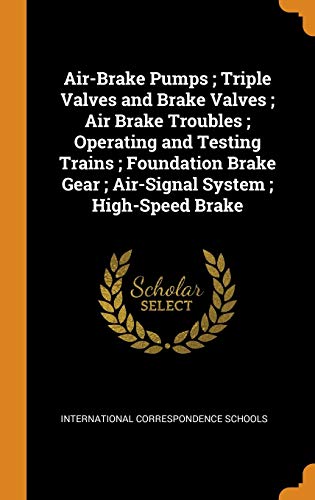 Air-Brake Pumps; Triple Valves And Brake Valves; Air Brake Troubles; Operating And Testing Trains; Foundation Brake Gear; Air-Signal System; High-Speed Brake