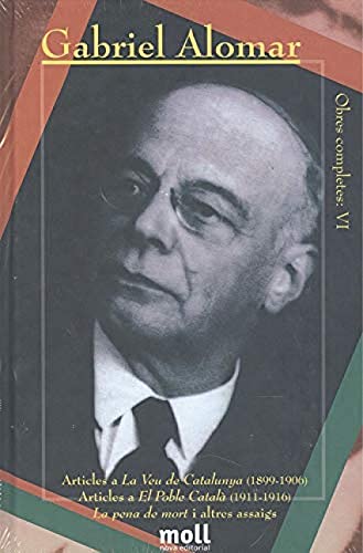 Articles a La Veu de Catalunya (1899-1906). Articles a El Poble Català (1911-1916). La pena de mort i altres assaigs (Obres Completes Gabriel Alomar Villalonga)