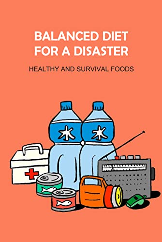 Balanced Diet for a Disaster: Healthy and Survival Foods : Powerful Survival Guide (English Edition)