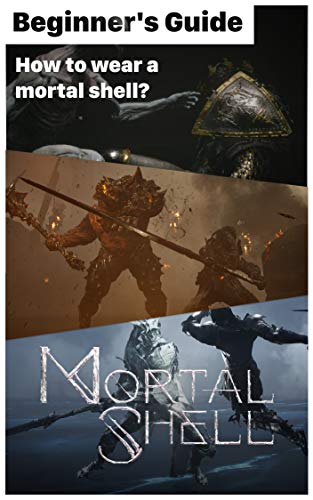 Beginer's Game Guide: Mortal Shell guide, walkthrough.: How to wear a mortal shell? (English Edition)