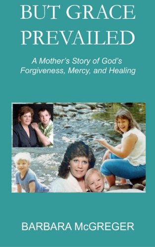 But Grace Prevailed: A Story of God's Forgiveness, Mercy, and Healing