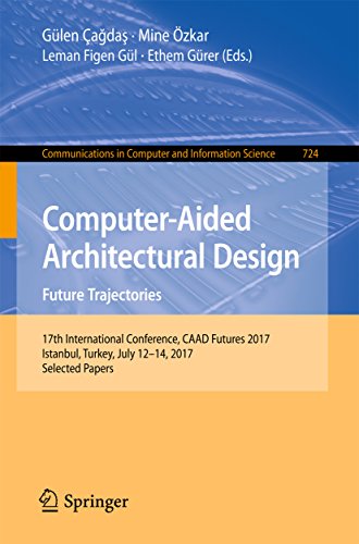 Computer-Aided Architectural Design. Future Trajectories: 17th International Conference, CAAD Futures 2017, Istanbul, Turkey, July 12-14, 2017, Selected ... Science Book 724) (English Edition)