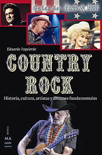 Country Rock: Historia, Cultura, Artistas y Álbumes Fundamentales (Guías del Rock & Roll)
