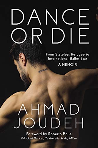 Dance or Die: From Stateless Refugee to International Ballet Star A MEMOIR