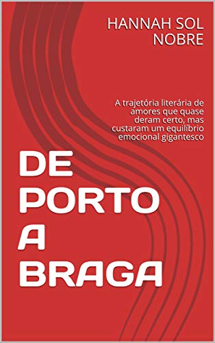 DE PORTO A BRAGA: A trajetória literária de amores que quase deram certo, mas custaram um equilíbrio emocional gigantesco (Portuguese Edition)