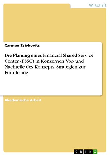 Die Planung eines Financial Shared Service Center (FSSC) in Konzernen. Vor- und Nachteile des Konzepts, Strategien zur Einführung (German Edition)