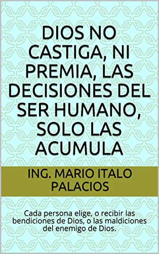 DIOS NO CASTIGA, NI PREMIA, LAS DECISIONES DEL SER HUMANO, SOLO LAS ACUMULA: Cada persona elige, o recibir las bendiciones de Dios, o las maldiciones del enemigo de Dios.