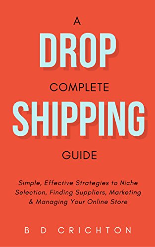 Dropshipping: A Complete Guide - Simple, Effective Strategies to Niche Selection, Finding Suppliers, Marketing & Managing Your Online Store (English Edition)