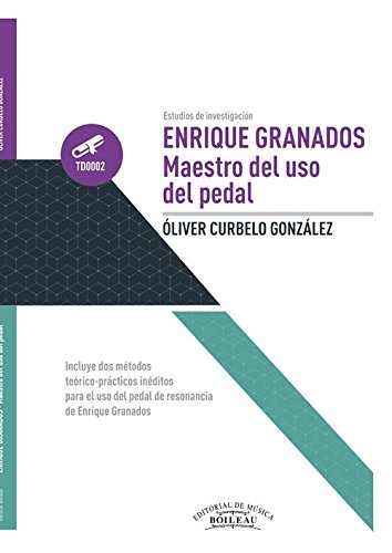 Enrique Granados. Maestro del uso del pedal: Incluye dos métodos teórico-prácticos inéditos para el uso del pedal de resonancia de E. Granados