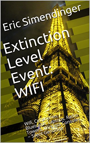 Extinction Level Event: Wifi: Wifi, Cellphones, Bluetooth, Laptops, Radio Towers, Wireless Consoles ~ Silent Genocide (English Edition)