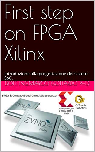 First step on FPGA Xilinx: Introduzione alla progettazione dei sistemi SoC. (Let's program FPGA Vol. 1) (Italian Edition)