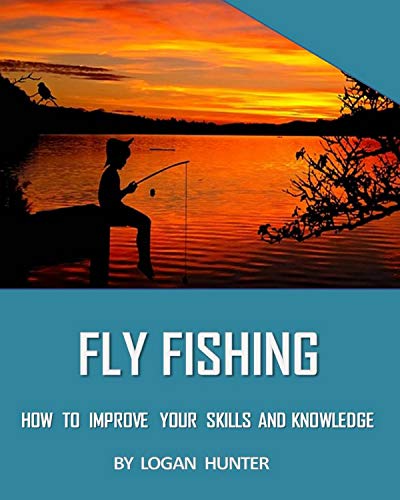 Fly Fishing: How to improve your Skills and Knowledge (Learn to Fish Book 1) (English Edition)
