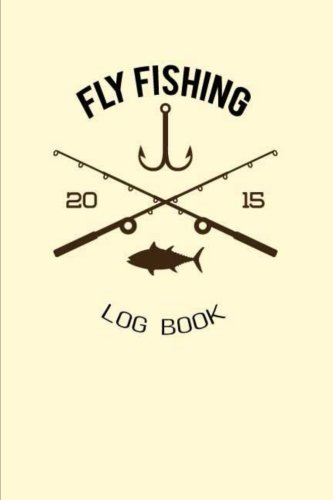 Fly Fishing Log Book: Record and Track of Fishing Activities Trip For 60 Trips. Keep Track About Detail of Date/time, Locations, Area Fishing Report, ... Volume 2 (Fly Fishing Journal Diary Log Book)