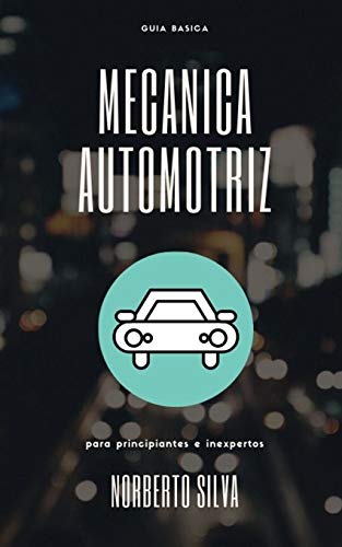 GUIA BASICA MECANICA AUTOMOTRIZ: para principiantes e inexpertos