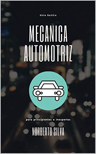 GUIA BASICA MECANICA AUTOMOTRIZ: para principiantes e inexpertos (GUIA BASICA AUTOMOTRIZ)