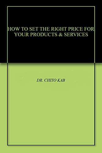 HOW TO SET THE RIGHT PRICE FOR YOUR PRODUCTS & SERVICES (English Edition)
