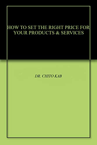 HOW TO SET THE RIGHT PRICE FOR YOUR PRODUCTS & SERVICES (English Edition)
