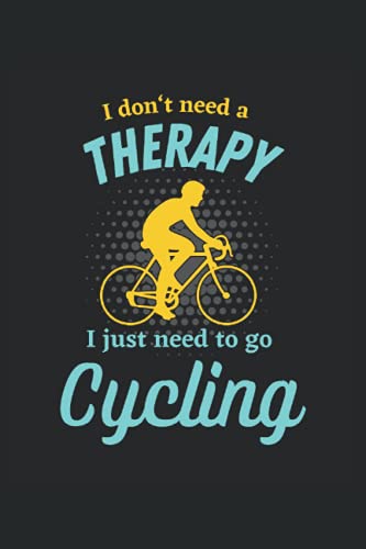 I Don't Need A Therapy I Just Need To Go Cycling: Ciclismo ciclista divertido bicicleta regalos portátil alineado (formato A5, 15. 24 x 22. 86 cm, 120 páginas)