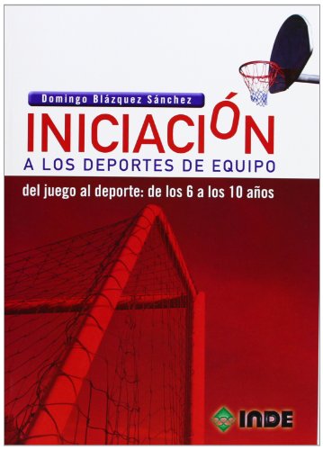 Iniciación a los deportes de equipo: Del juego al deporte: de los 6 a los 10 años: 518 (El deporte en edad escolar)