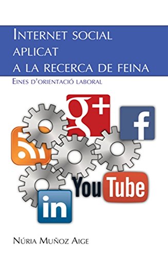 INTERNET SOCIAL APLICAT A LA RECERCA DE FEINA: Eines d'orientació laboral (Catalan Edition)