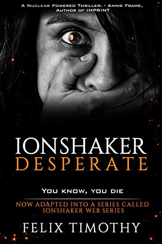IONSHAKER DESPERATE - The Manhunt is part 1 of This Political Technothriller Series: The series has been adapted into a web series called IONSHAKER WEB ... available on Youtube. (English Edition)