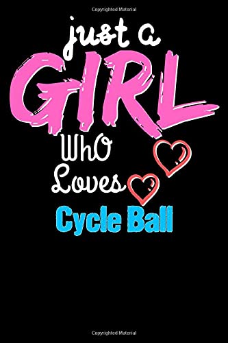 Just a Girl Who Loves Cycle Ball  - Funny Cycle Ball Lovers Notebook & Journal For Girls: Lined Notebook / Journal Gift, 120 Pages, 6x9, Soft Cover, Matte Finish