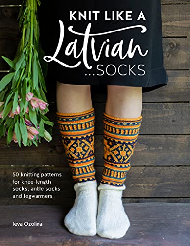 Knit Like a Latvian: Socks: 50 Knitting Patterns for Knee-Length Socks, Ankle Socks and Legwarmers (English Edition)