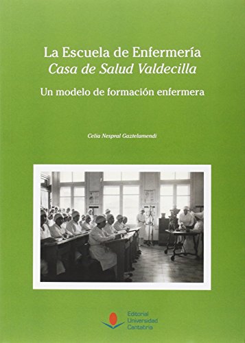 LA ESCUELA DE ENFERMERÍA "CASA DE SALUD VALDECILLA": UN MODELO DE FORMACIÓN ENFERMERA. (Historia)