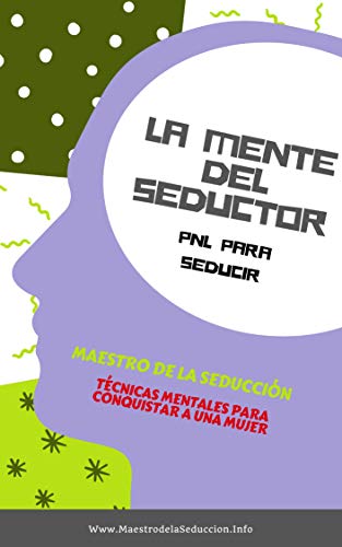 La Mente Del Seductor: PNL para Seducir (Maestro de la Seducción nº 2)