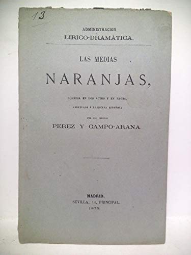 Las medias naranjas. (Comedia en dos actos y en prosa. Representada en el Teatro de Variedades el día 26 de Abril de 1873) / Arreglada a la escena española por los señores, Pérez y Campo-Arana