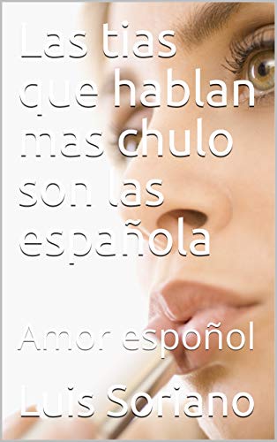 Las tias que hablan mas chulo son las española : Amor espoñol (Amor español nº 1)