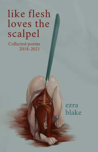 Like Flesh Loves the Scalpel: Poems Collected 2018-2021 (English Edition)
