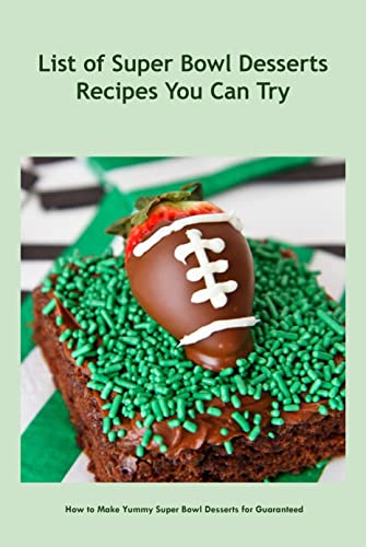 List of Super Bowl Desserts Recipes You Can Try: How to Make Yummy Super Bowl Desserts for Guaranteed: Super Bowl Desserts Recipes You Can Try (English Edition)