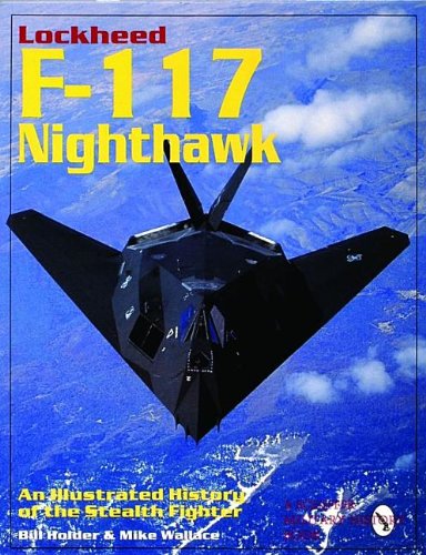 Lockheed F-117 Nighthawk: An Illustrated History of the Stealth Fighter (Schiffer Military/Aviation History)