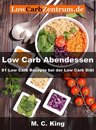 Low Carb Abendessen: 81 Low Carb Rezepte bei der Low Carb Diät (German Edition)
