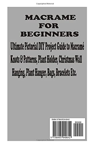 MACRAME FOR BEGINNERS: Ultimate Pictorial DIY Project Guide to Macramé Knots & Patterns, Plant Holder, Christmas Wall Hanging, Plant Hanger, Bags, Bracelets Etc.
