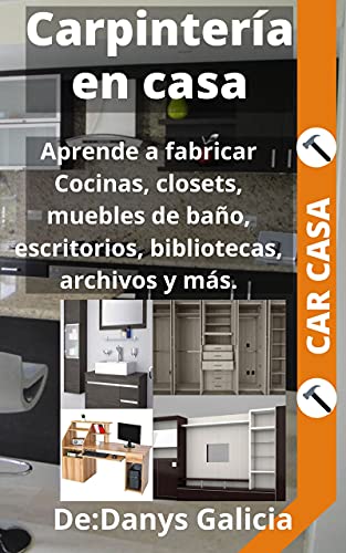 Manual de Carpintería en Casa: Renueva tu hogar con carpintería moderna. Cocina, closets, sala, baño, oficina y más. (Carpintería en Casa. nº 2)