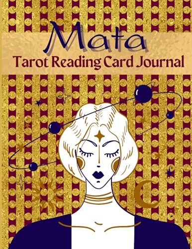 Mata Tarot Reading Card Journal: The Amazing Notebook For 3 Cards Spread Tracker: Question, Note, Energy, Time, Card Meaning, Drawing and Interpretation; Perfect Gift For A Tarot Big Fan! UPDATED