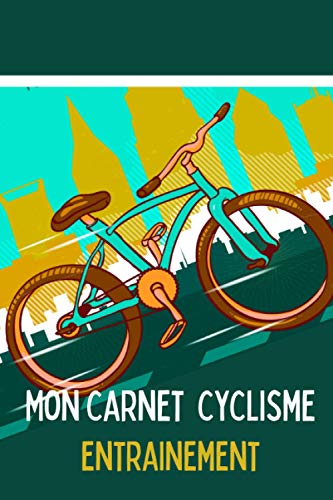 Mon carnet cyclisme - Entrainement: Cahier d'entrainement Vélo - Suivi de performances - Apprentissage et exercices pour progresser - Sport et passion.