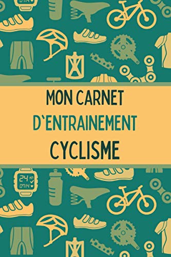 Mon carnet d'entrainement Cyclisme: Cahier d'entrainement Vélo - Suivi de performances - Apprentissage et exercices pour progresser - Sport et passion.