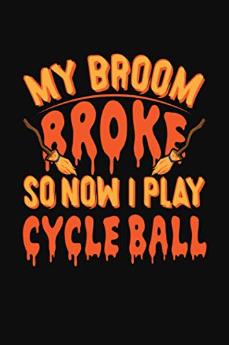 My broom Broke So Now I Play Cycle Ball: Perfect Cycle Ball Player Halloween Gift. Cute Notebook Line Journal for Cycle Ball Lover. Blank Lined notebook/Journal to write in.