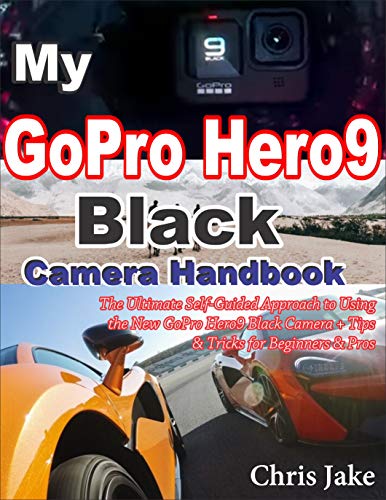 My GoPro Hero 9 Black Camera Handbook: The Ultimate Self-Guided Approach to Using the New GoPro Hero9 Black Camera+ Tips & Tricks for Beginners & Pros (English Edition)