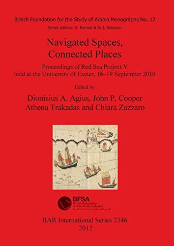 Navigated Spaces, Connected Places (2346): Proceedings of Red Sea Project V held at the University of Exeter, 16-19 September 2010 (British Archaeological Reports International Series)