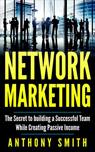 Network Marketing:The Secret to Building a Successful Team While Creating Passive Income (Network Marketing, Affiliate Marketing, Passive Income, MLM, Book 1) (English Edition)